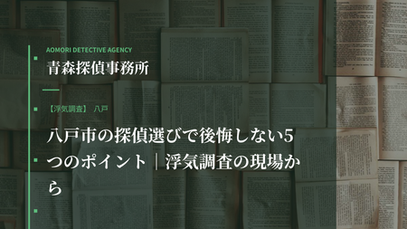 八戸市の探偵選びで後悔しない5つのポイント｜浮気調査の現場から