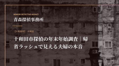 十和田市探偵の年末年始調査｜帰省ラッシュで見える夫婦の本音