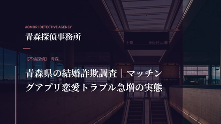 青森県の結婚詐欺調査｜マッチングアプリ恋愛トラブル急増の実態