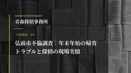 弘前市不倫調査｜年末年始の帰省トラブルと探偵の現場実情