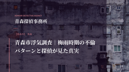 青森市浮気調査｜梅雨時期の不倫パターンと探偵が見た真実