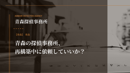 青森の探偵事務所、再構築中に依頼していいか？