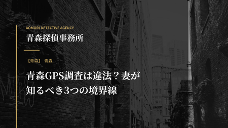 青森GPS調査は違法？妻が知るべき3つの境界線